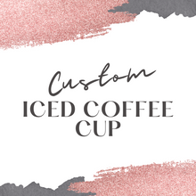 Load image into Gallery viewer, Custom Iced Coffee Cup
