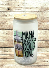 Load image into Gallery viewer, Mama Needs A Cold One Iced Coffee Cup
